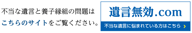 不当な遺言と養子縁組の問題はこちらのサイトをご覧ください。